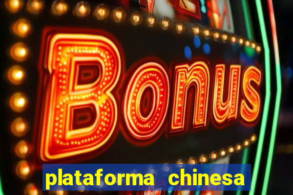 plataforma chinesa para ganhar dinheiro