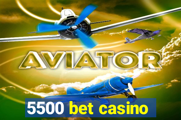 5500 bet casino