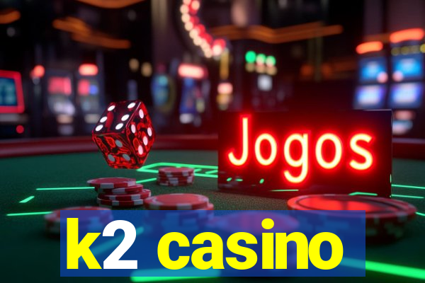 k2 casino