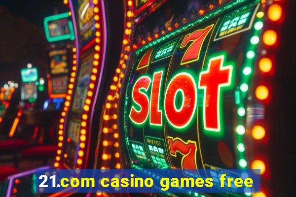 21.com casino games free