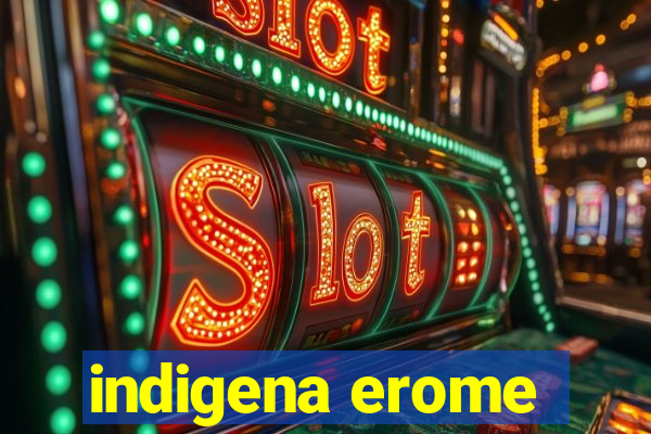 indigena erome