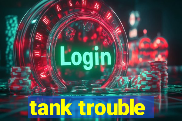 tank trouble