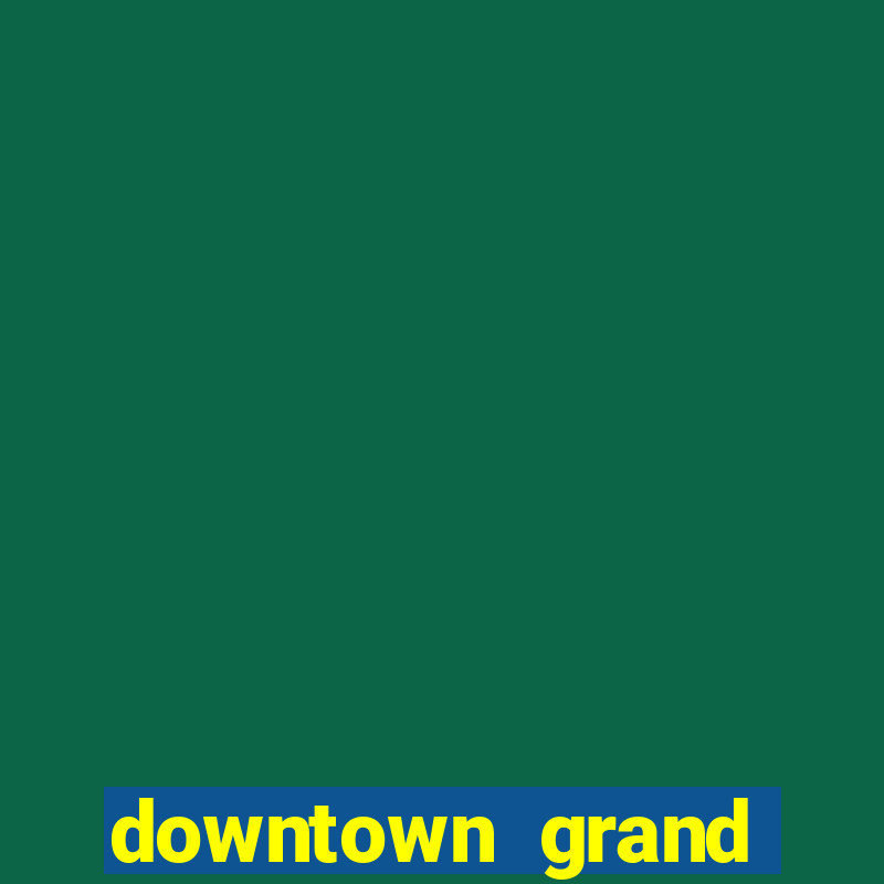 downtown grand hotel casino