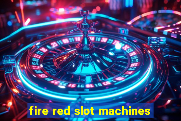 fire red slot machines