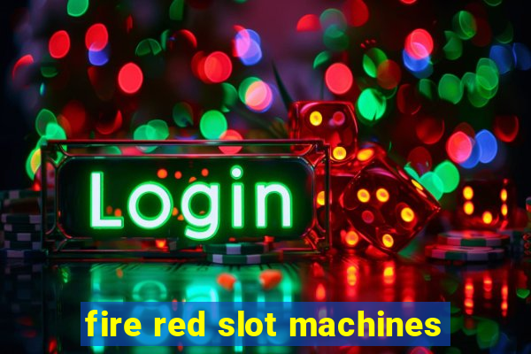 fire red slot machines