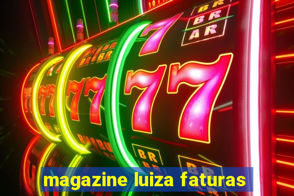 magazine luiza faturas