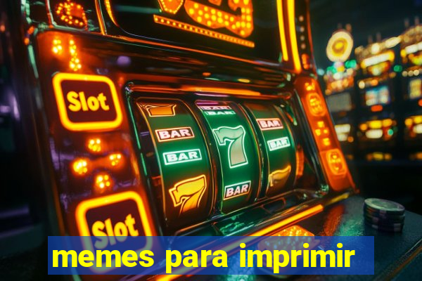 memes para imprimir