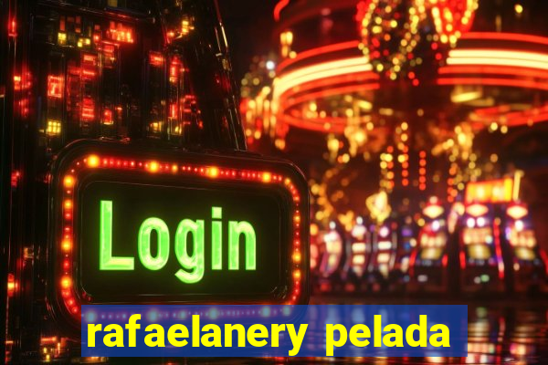 rafaelanery pelada