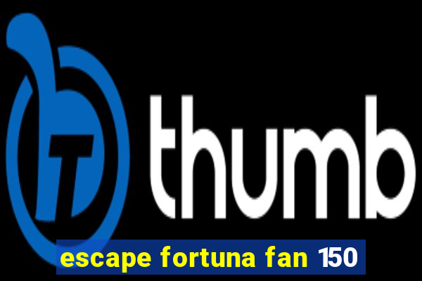 escape fortuna fan 150