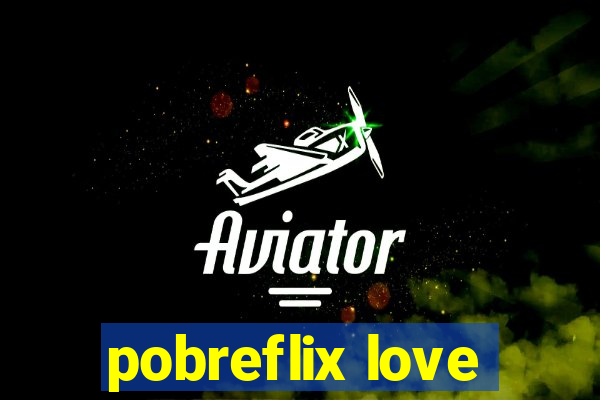 pobreflix love