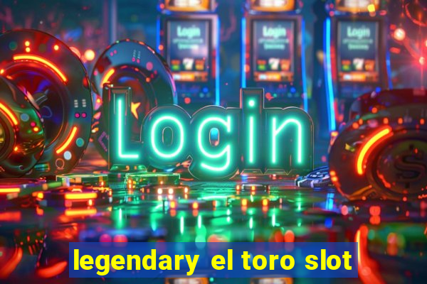 legendary el toro slot