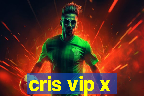 cris vip x