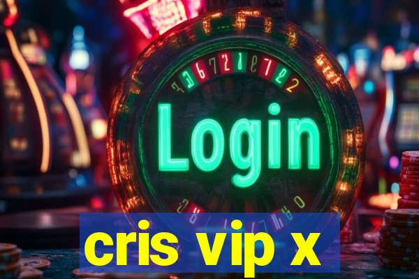 cris vip x