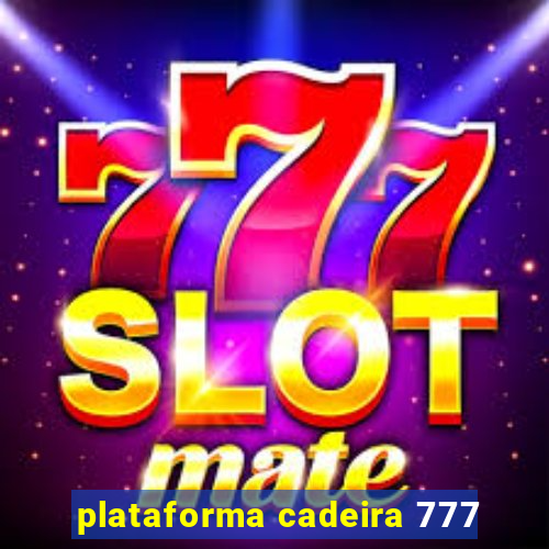 plataforma cadeira 777