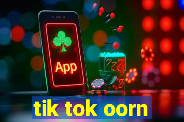 tik tok oorn