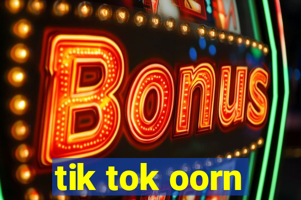 tik tok oorn