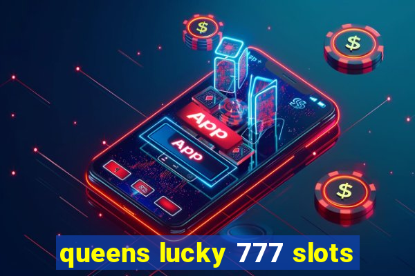 queens lucky 777 slots