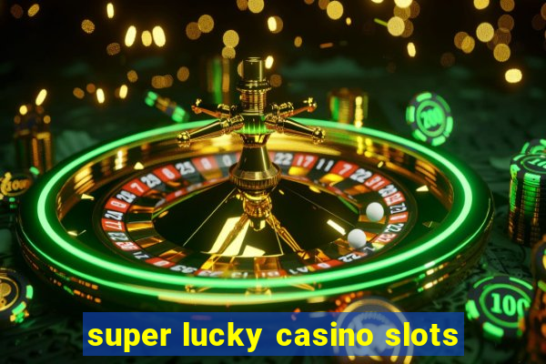 super lucky casino slots