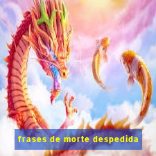 frases de morte despedida