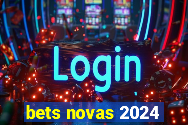 bets novas 2024