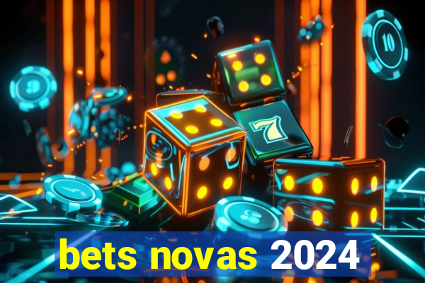 bets novas 2024