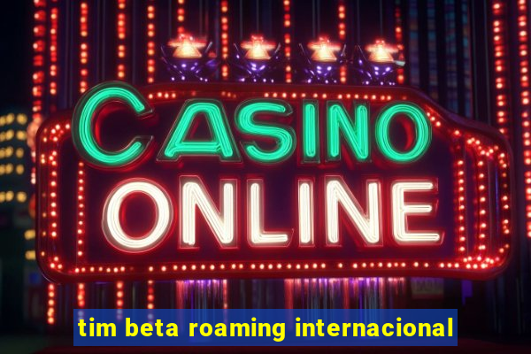 tim beta roaming internacional