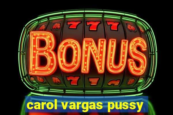 carol vargas pussy