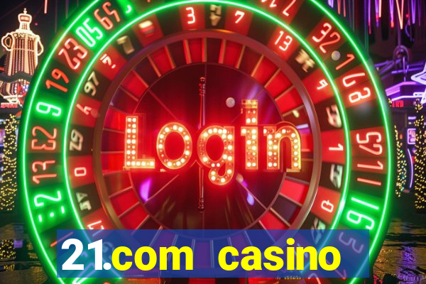 21.com casino casino online