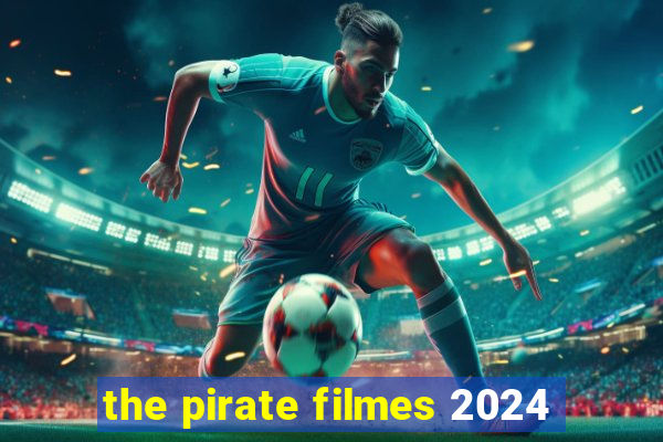 the pirate filmes 2024