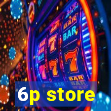 6p store