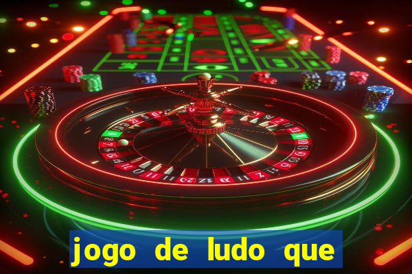 jogo de ludo que ganha dinheiro