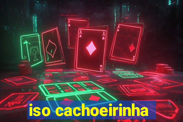 iso cachoeirinha