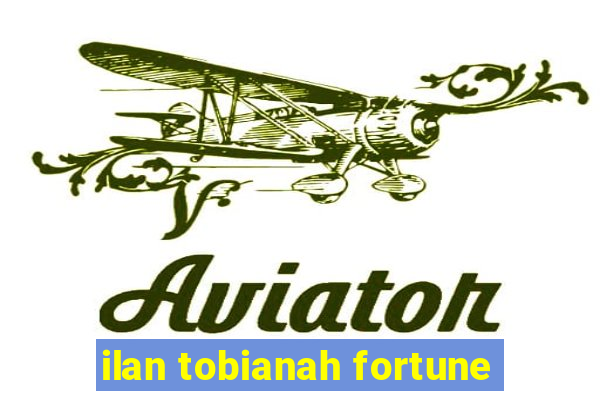 ilan tobianah fortune