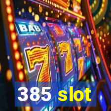 385 slot