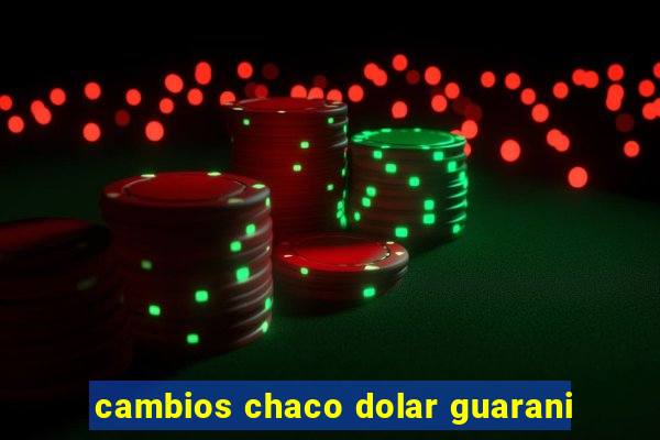 cambios chaco dolar guarani