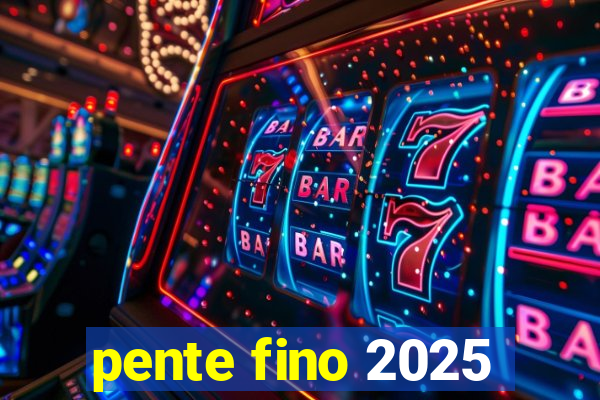 pente fino 2025