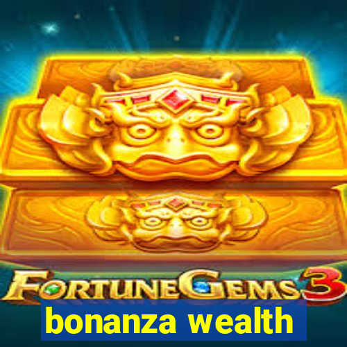 bonanza wealth