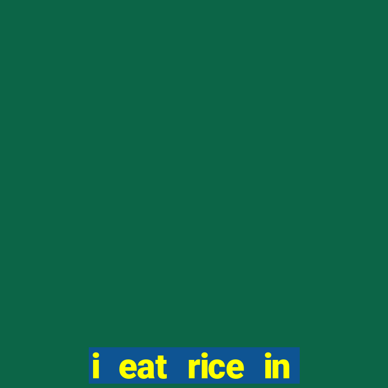 i eat rice in another world