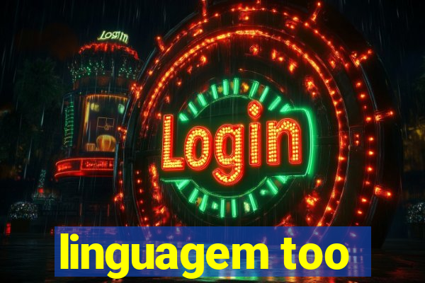 linguagem too