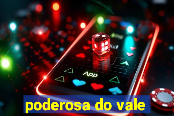 poderosa do vale