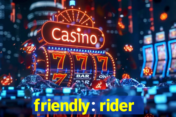 friendly: rider