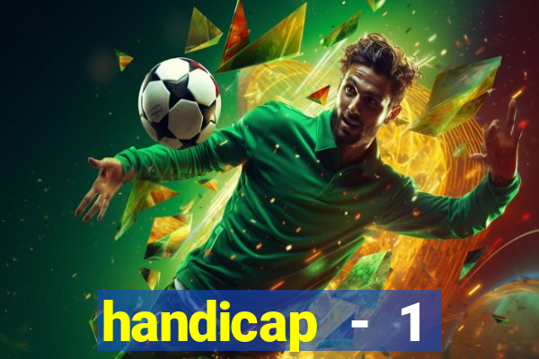 handicap - 1 resultado final