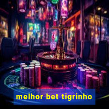 melhor bet tigrinho