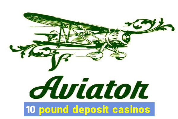 10 pound deposit casinos