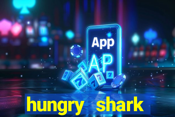 hungry shark evolution dinheiro infinito