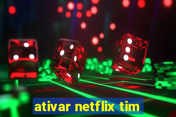 ativar netflix tim