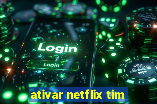 ativar netflix tim