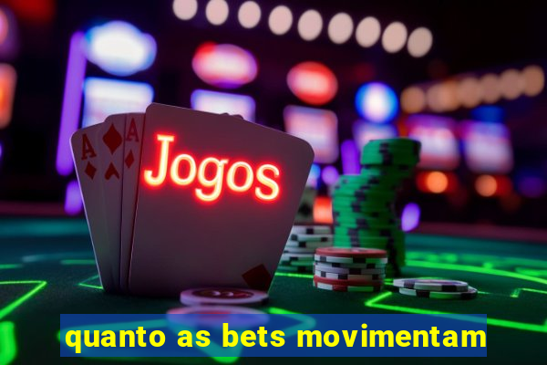 quanto as bets movimentam