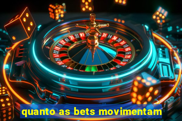 quanto as bets movimentam