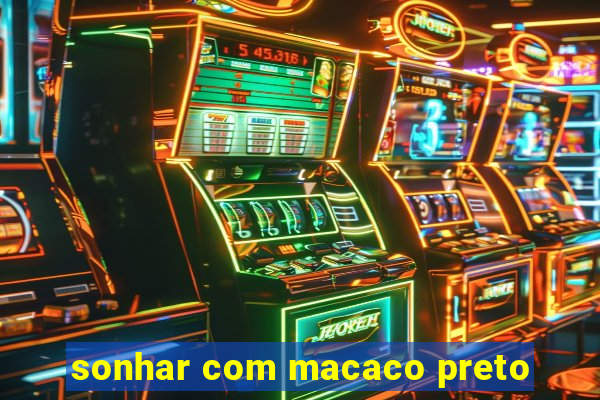 sonhar com macaco preto